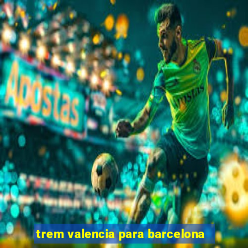 trem valencia para barcelona